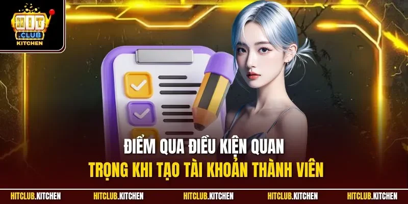 Đăng Ký Hitclub | Tạo Tài Khoản Thành Viên Mới Nhất 2025 Điểm qua điều kiện quan trọng khi tạo tài khoản thành viên