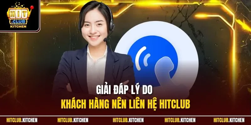 Liên Hệ Hitclub| Cam Kết Tiếp Nhận Và Phản Hồi Nhanh Chóng Giải đáp lý do khách hàng nên liên hệ Hitclub