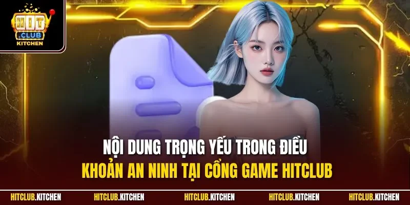 Chính Sách Bảo Mật Hitclub| Quy Định An Toàn Dữ Liệu Tối Đa Nội dung trọng yếu trong điều khoản an ninh tại cổng game Hitclub